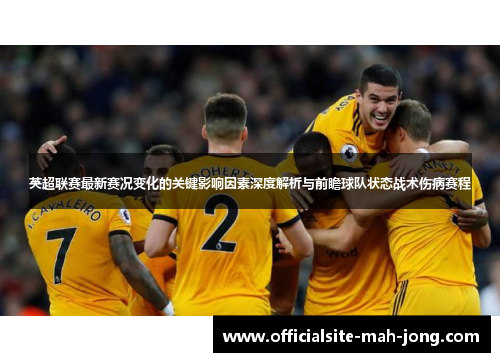 英超联赛最新赛况变化的关键影响因素深度解析与前瞻球队状态战术伤病赛程