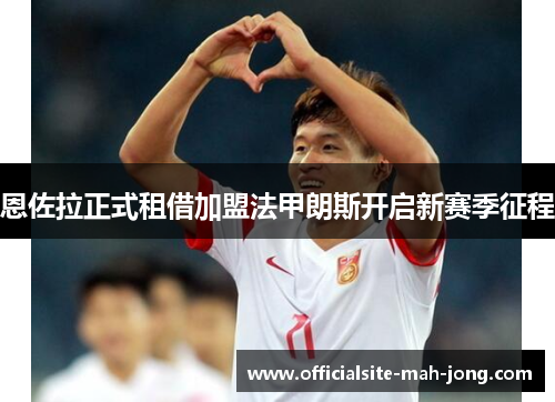 恩佐拉正式租借加盟法甲朗斯开启新赛季征程